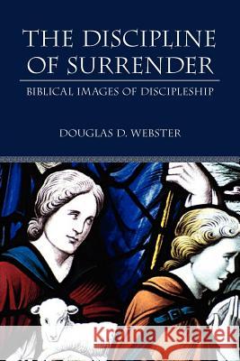 The Discipline of Surrender: Biblical Images of Discipleship Webster, Douglas D. 9781573833684 Regent College Publishing