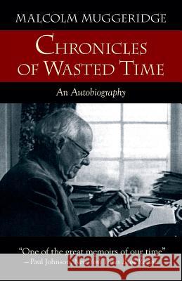 Chronicles of Wasted Time Malcolm Muggeridge Ian Hunter 9781573833769 Regent College Publishing