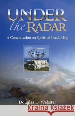 Under the Radar: A Conversation on Spiritual Leadership Webster, Douglas D. 9781573833851 Regent College Publishing