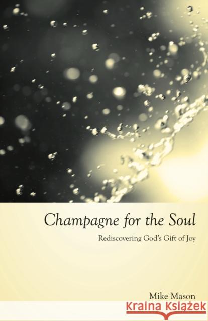 Champagne for the Soul: Rediscovering God's Gift of Joy Mason, Mike 9781573833905 Regent College Publishing
