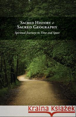 Sacred History and Sacred Geography: Spiritual Journeys in Time and Space Martin, David 9781573834063 Regent College Publishing