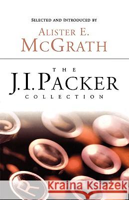 The J.I. Packer Collection J. I. Packer Alister E. McGrath 9781573834148 Regent College Publishing