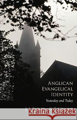 Anglican Evangelical Identity: Yesterday and Today J. I. Packer N. T. Wright 9781573834285 Regent College Publishing