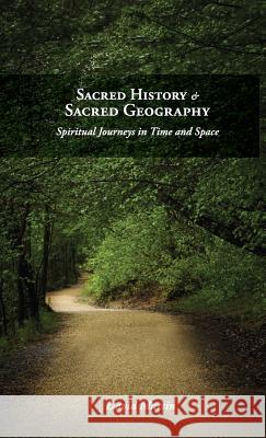 Sacred History and Sacred Geography: Spiritual Journeys in Time and Space David Martin 9781573834902