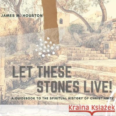 Let These Stones Live James M. Houston 9781573835770 Regent College Publishing