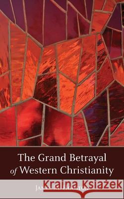 The Grand Betrayal of Western Christianity James M Houston 9781573835978