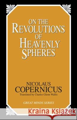 On the Revolutions of Heavenly Spheres Nicholas Copernicus Nicolaus Copernicus Charles G. Wallis 9781573920353 Prometheus Books