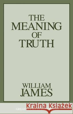 The Meaning of Truth James, William 9781573921381 Prometheus Books