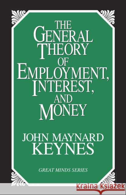 The General Theory of Employment, Interest, and Money John Maynard Keynes 9781573921398 Prometheus Books