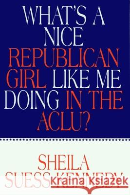 What's a Nice Republican Girl Like Me Doing in the Aclu? Kennedy, Sheila Suess 9781573921435 Prometheus Books