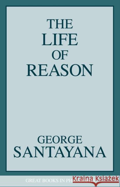 Life of Reason Santayana, George 9781573922104 Prometheus Books