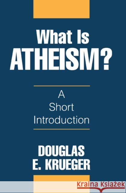 What Is Atheism? Douglas E. Krueger Doulgas E. Krueger 9781573922142 Prometheus Books