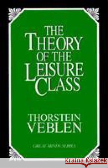 The Theory of the Leisure Class: An Economic Study of Institutions Thorstein Veblen 9781573922197 Prometheus Books