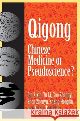 Qigong: Chinese Medicine or Pseudoscinece? Lin Zixin Guo Zhengyi Yu Li 9781573922326 Prometheus Books