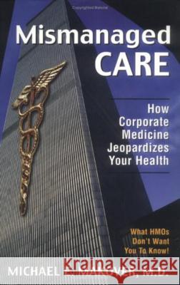 Mismanaged Care: How Corporate Medicine Makover, Michael E. 9781573922487 Prometheus Books