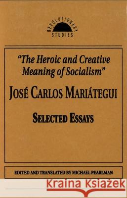 The Heroic and Creative Meaning of Socialism Jose Carlos Mariategui 9781573923811