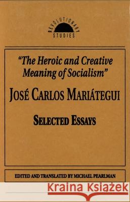 The Heroic and Creative Meaning of Socialism Jose Carlos Mariategui 9781573924511