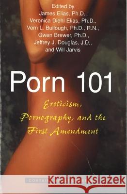 Porn 101: Eroticism Pornography and the First Amendment James E. Elias Vern L. Bullough Will Jarvis 9781573927505 Prometheus Books