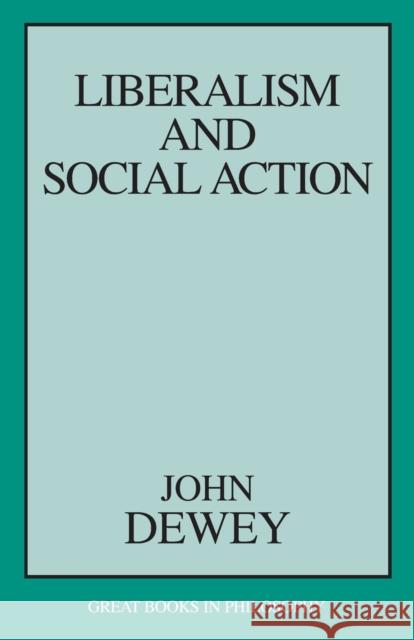 Liberalism and Social Action John Dewey 9781573927536 Prometheus Books