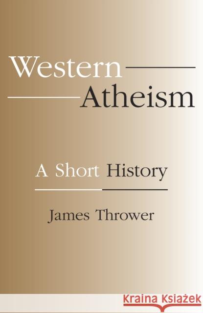 Western Atheism: A Short History James Thrower 9781573927567
