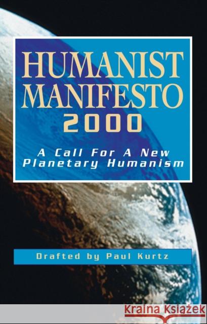 Humanist Manifesto 2000: A Call for New Planetary Humanism Kurtz, Paul 9781573927833 Prometheus Books