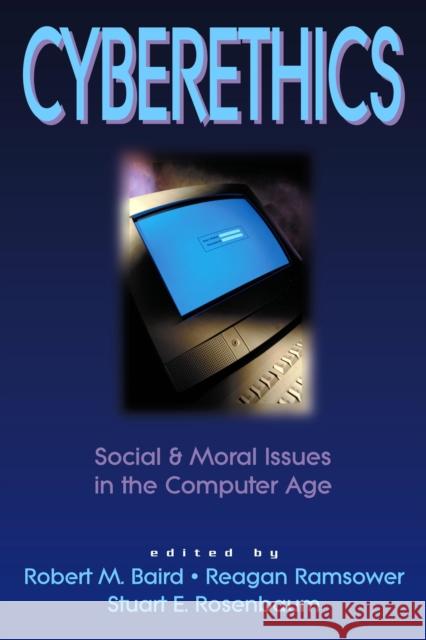 Cyberethics: Social & Moral Issues in the Computer Age Robert M. Baird Stuart E. Rosenbaum Reagan M. Ramsower 9781573927901