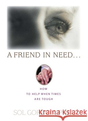 A Friend in Need...: How to Help When Times Are Tough Sol Gordon 9781573927925 Prometheus Books