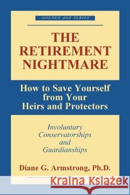 The Retirement Nightmare: How to Save Yourself from Your Heirs and Protectors Armstrong, Diane G. 9781573927963 Prometheus Books