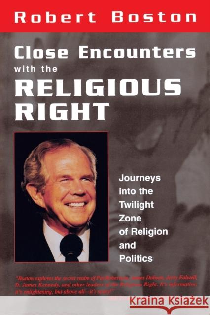 Close Encounters With the Religious Right: Journeys into the Twilight Zone of Religion and Politics Boston, Robert 9781573927970 Prometheus Books