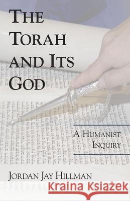 Torah and Its God: A Humanist Inquiry Hillman, Jordan Jay 9781573928205