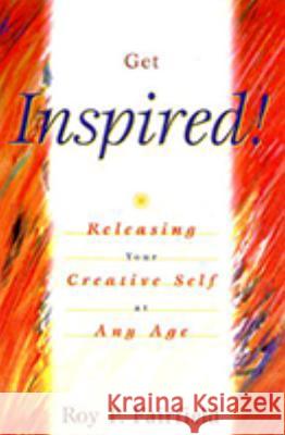 Get Inspired!: Releasing Your Creative Self at Any Age Roy P. Fairfield 9781573928496 Prometheus Books