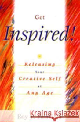 Get Inspired!: Releasing Your Creative Self at Any Age Roy P. Fairfield 9781573928496