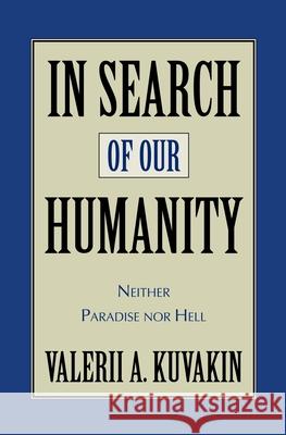 In Search of Our Humanity: Neither Paradise Nor Hell Valerii A. Kuvakin 9781573928854 Prometheus Books