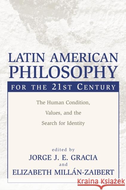 Latin American Philosophy for the 21st Century: The Human Condition, Values, and the Search for Identity Gracia, Jorge J. E. 9781573929783 Prometheus Books