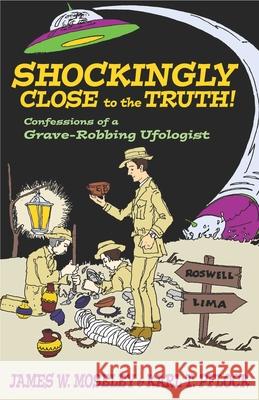 Shockingly Close to the Truth!: Confessions of a Grave-Robbing Ufologist Karl T. Pflock 9781573929912 Prometheus Books