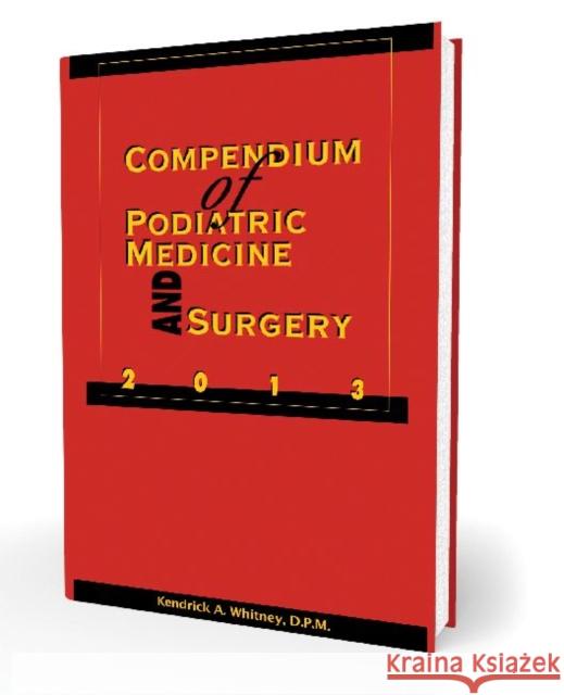 Compendium of Podiatric Medicine and Surgery 2013 Kendrick A. Whitney   9781574001488 Data Trace Publishing Company