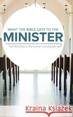 What the Bible Says to the Minister: The Minister's Personal Handbook Leadership Ministries Worldwide 9781574071382 Leadership Ministries Worldwide