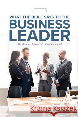 What the Bible Says to the Business Leader: The Business Leader's Personal Handbook Leadership Ministries Worldwide 9781574071443