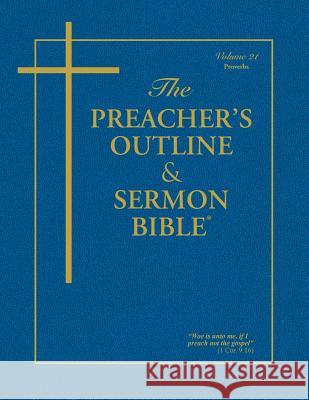 The Preacher's Outline & Sermon Bible - Vol. 21: Proverbs: King James Version Leadership Ministries Worldwide 9781574072600 Leadership Ministries Worldwide