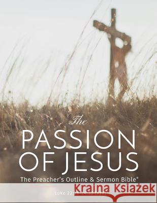 The Passion of Jesus: The Preacher's Outline & Sermon Bible: King James Version Leadership Ministries Worldwide 9781574072914 Leadership Ministries Worldwide