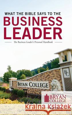 What the Bible Says to the Business Leader: Bryan College Edition Leadership Ministries Worldwide 9781574073614 Leadership Ministries Worldwide