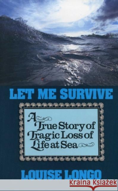 Let Me Survive: A True Story of Tragic Loss of Life at Sea Longo, Louise 9781574090062 Sheridan House