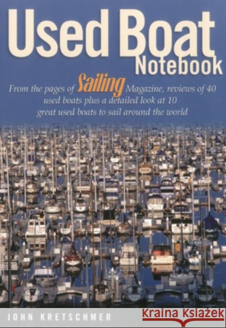 Used Boat Notebook: From the Pages of Sailing Magazine, Reviews of 40 Used Boats Plus a Detailed Look at 10 Great Used Boats to Sail Aroun Kretschmer, John 9781574091502 Sheridan House