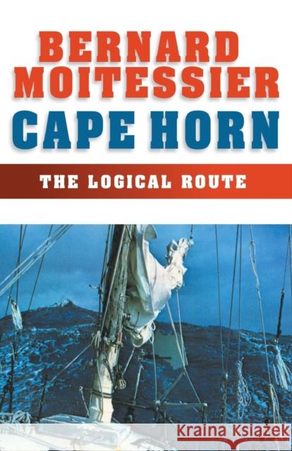 Cape Horn: The Logical Route: 14,216 Miles Without Port of Call Moitessier, Bernard 9781574091540