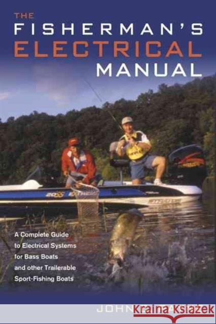Fisherman's Electrical Manual: A Complete Guide to Electrical Systems for Bass Boats and Other Trailerable Sport-Fishing Boats Payne, John C. 9781574091731 Sheridan House