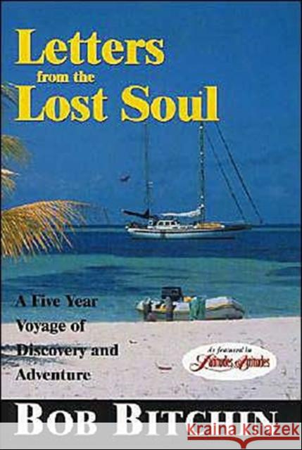 Letters from the Lost Soul : A Five Year Voyage of Discovery and Adventure Bob Bitchin 9781574091816 Sheridan House