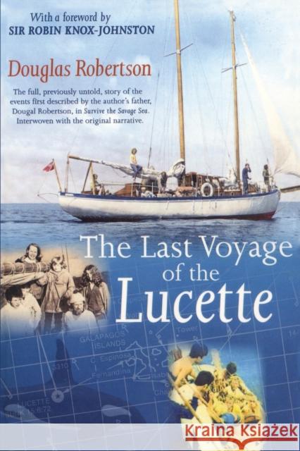 Last Voyage of the Lucette: The Full, Previously Untold, Story of the Events First Described by the Author's Father, Dougal Robertson, in Survive the Savage Sea. Interwoven with the original narrative Douglas Robertson 9781574092066