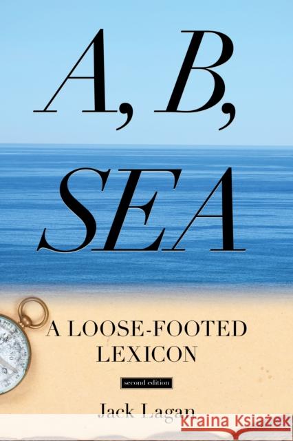 A, B, Sea: A Loose-Footed Lexicon, Second Edition Lagan, Jack 9781574093223 Sheridan House