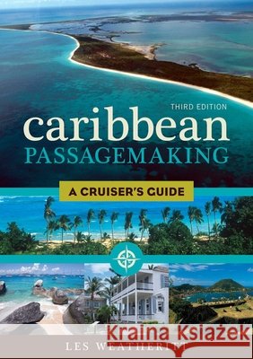 Caribbean Passagemaking: A Cruiser's Guide, Third Edition Weatheritt, Les 9781574093551 Sheridan House