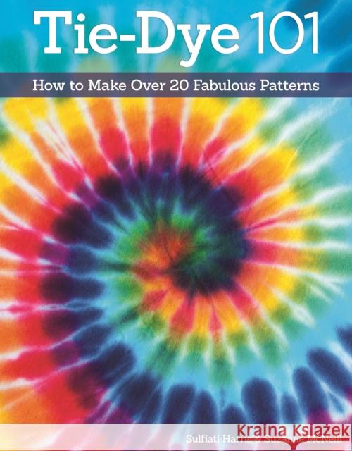 Tie-Dye 101: How to Make Over 20 Fabulous Patterns Suzanne McNeil 9781574213898 Design Originals